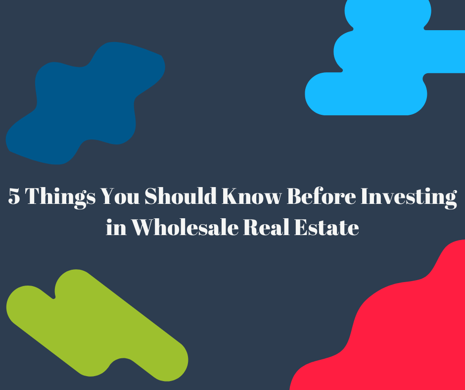 5 Things You Should Know Before Investing in Wholesale Real Estate