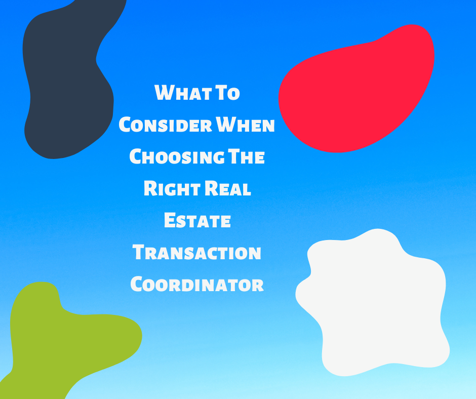 What To Consider When Choosing The Right Real Estate Transaction Coordinator